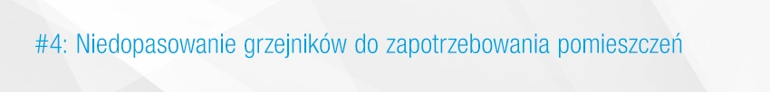 4. Niedopasowanie grzejnik&oacute;w do zapotrzebowania pomieszczenia