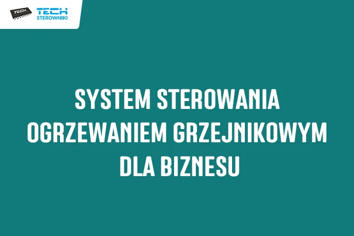 System sterowania ogrzewaniem grzejnikowym dla biznesu – zaoszczędź aż 20% kosztów