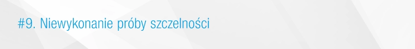 9. Niewykonanie prób szczelności 9. Niewykonanie prób szczelności