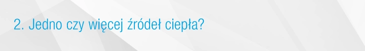 Jedno czy więcej źr&oacute;deł ciepła?